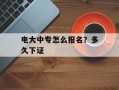 电大中专怎么报名？多久下证
