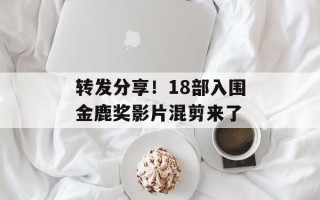 转发分享！18部入围金鹿奖影片混剪来了