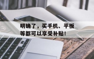 明确了，买手机、平板等都可以享受补贴！