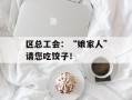 区总工会：“娘家人”请您吃饺子！