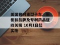 美国将对重型卡车、厨柜和品牌及专利药品征收关税 10月1日起实施