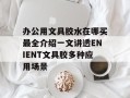 办公用文具胶水在哪买最全介绍一文讲透ENIENT文具胶多种应用场景