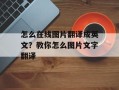 怎么在线图片翻译成英文？教你怎么图片文字翻译