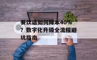 餐饮店如何降本40%？数字化升级全流程避坑指南
