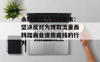 永辉超市力挺胖东来：坚决反对为博取流量而践踏商业道德底线的行为