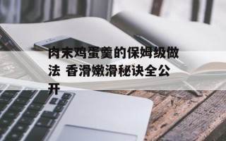 肉末鸡蛋羹的保姆级做法 香滑嫩滑秘诀全公开