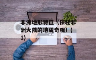非洲地形特征（探秘非洲大陆的地貌奇观）(1)