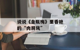 说说《 *** 》里香艳的“肉屏风”