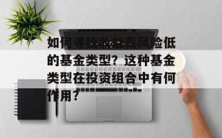 如何寻找收益高风险低的基金类型？这种基金类型在投资组合中有何作用？