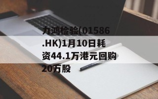 力鸿检验(01586.HK)1月10日耗资44.1万港元回购20万股
