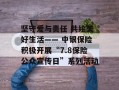 坚守爱与责任 共绘美好生活—— 中银保险积极开展“7.8保险公众宣传日”系列活动
