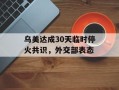 乌美达成30天临时停火共识，外交部表态