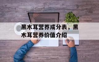 黑木耳营养成分表，黑木耳营养价值介绍