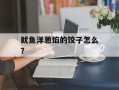 鱿鱼洋葱馅的饺子怎么？