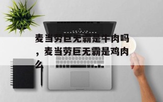 麦当劳巨无霸是牛肉吗，麦当劳巨无霸是鸡肉么