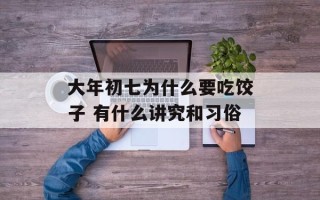 大年初七为什么要吃饺子 有什么讲究和习俗