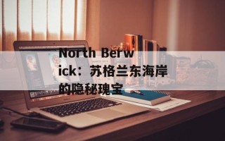 North Berwick：苏格兰东海岸的隐秘瑰宝