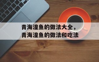 青海湟鱼的做法大全，青海湟鱼的做法和吃法