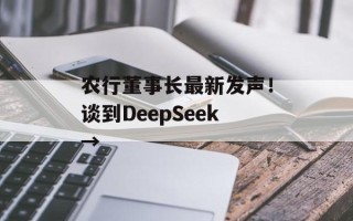 农行董事长最新发声！谈到DeepSeek→