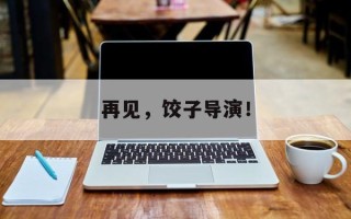 再见，饺子导演！