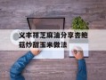 义丰祥芝麻油分享杏鲍菇炒甜玉米做法