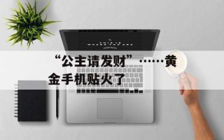 “公主请发财”……黄金手机贴火了
