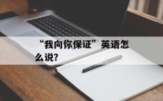 “我向你保证”英语怎么说？