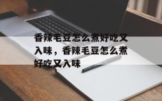 香辣毛豆怎么煮好吃又入味，香辣毛豆怎么煮好吃又入味