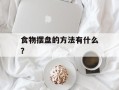 食物摆盘的方法有什么？