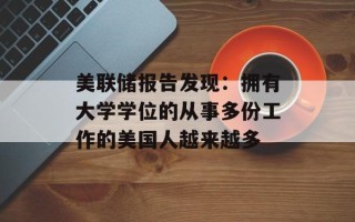 美联储报告发现：拥有大学学位的从事多份工作的美国人越来越多