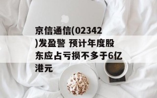 京信通信(02342)发盈警 预计年度股东应占亏损不多于6亿港元