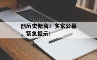 创历史新高！多家公募，紧急提示！