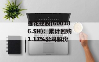 莲花控股(600186.SH)：累计回购1.17%公司股份