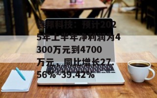 德邦科技：预计2025年上半年净利润为4300万元到4700万元，同比增长27.56%~39.42%