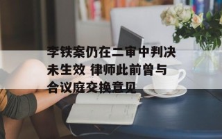 李铁案仍在二审中判决未生效 律师此前曾与合议庭交换意见