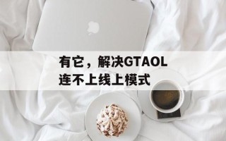 有它，解决GTAOL连不上线上模式