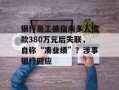 银行员工被指向多人借款380万元后失联，自称“凑业绩”？涉事银行回应