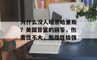 为什么没人暗杀哈里斯？美国首富的回答，伤害性不大，侮辱性极强
