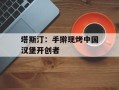 塔斯汀：手擀现烤中国汉堡开创者