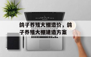 鸽子养殖大棚造价，鸽子养殖大棚建造方案