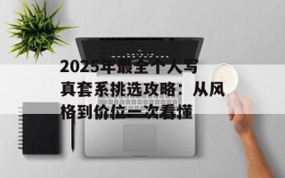 2025年最全个人写真套系挑选攻略：从风格到价位一次看懂