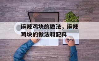 麻辣鸡块的做法，麻辣鸡块的做法和配料