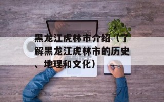 黑龙江虎林市介绍（了解黑龙江虎林市的历史、地理和文化）