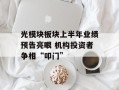 光模块板块上半年业绩预告亮眼 机构投资者争相“叩门”