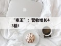“寒王”：营收增长43倍！