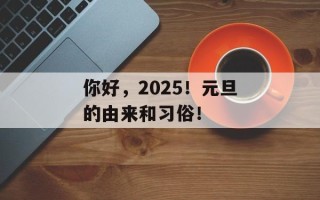 你好，2025！元旦的由来和习俗！