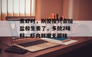 煮虾时，别傻傻只会加盐和生姜了，多放2味料，虾肉鲜嫩无腥味