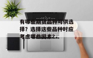有哪些期货品种可供选择？选择这些品种时应考虑哪些因素？