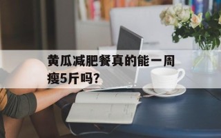 黄瓜减肥餐真的能一周瘦5斤吗？