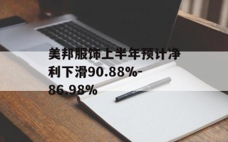 美邦服饰上半年预计净利下滑90.88%-86.98%